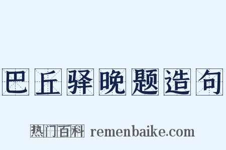 巴丘驿晚题造句是什么意思的图片